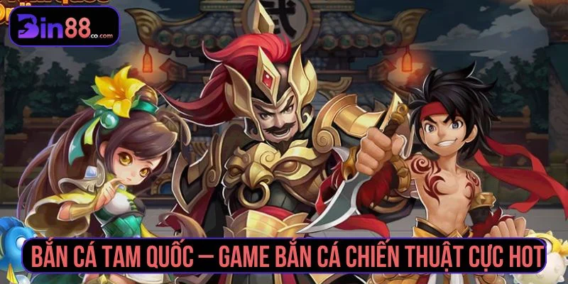 Bắn Cá Tam Quốc - Cách Chơi, Chọn Phòng Và Quản Lý Đạn bắn cá Tam Quốc