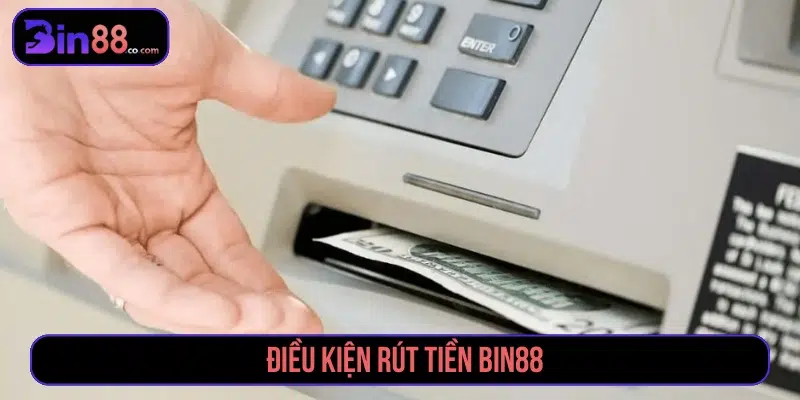 Rút Tiền BIN88 - Điều Kiện, Các Bước Và Lỗi Cần Biết Điều kiện khi yêu cầu rút tiền BIN88