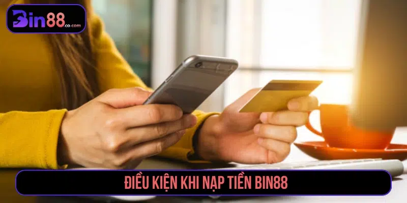 Điều kiện cần kiểm tra trước khi nạp tiền BIN88