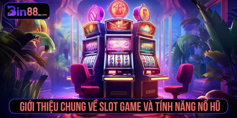 Kinh Nghiệm Chơi Slot Dễ Nổ Hũ Và Cách Quản Lý Vốn Khái quát về slot game và cơ chế nổ hũ