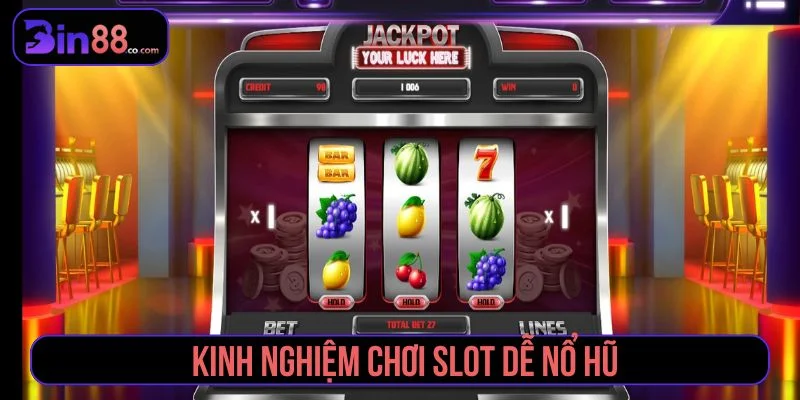 Kinh Nghiệm Chơi Slot Dễ Nổ Hũ Và Cách Quản Lý Vốn kinh nghiệm chơi slot dễ nổ hũ Bin88