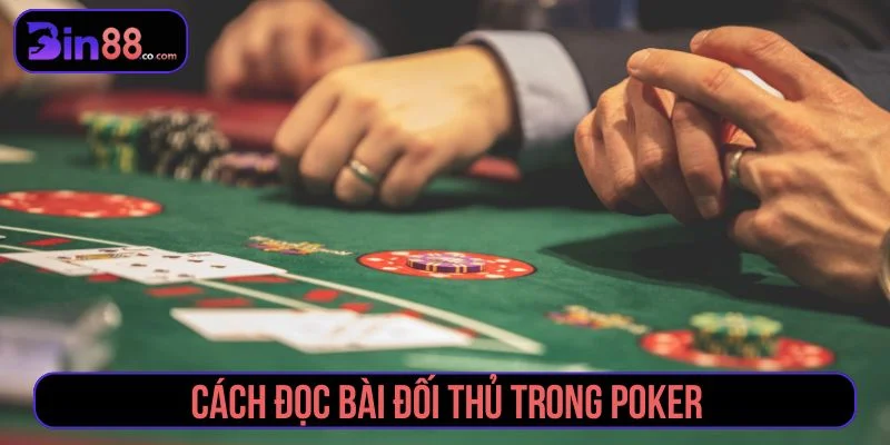 Cách Đọc Bài Đối Thủ Trong Poker Qua Hành Động Cược Cách đọc bài đối thủ qua các vòng cược Poker
