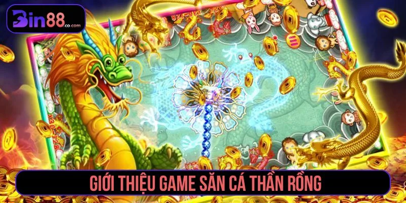 Săn Cá Thần Rồng - Cách Chơi, Boss Và Lưu Ý Quản Lý Đạn Giới thiệu game bắn cá Thần Rồng