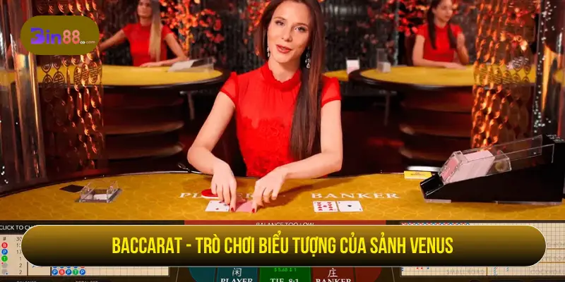 Venus Casino - Trò Chơi, Live Dealer Và Lưu Ý Khi Chơi Baccarat trong sảnh Venus Casino