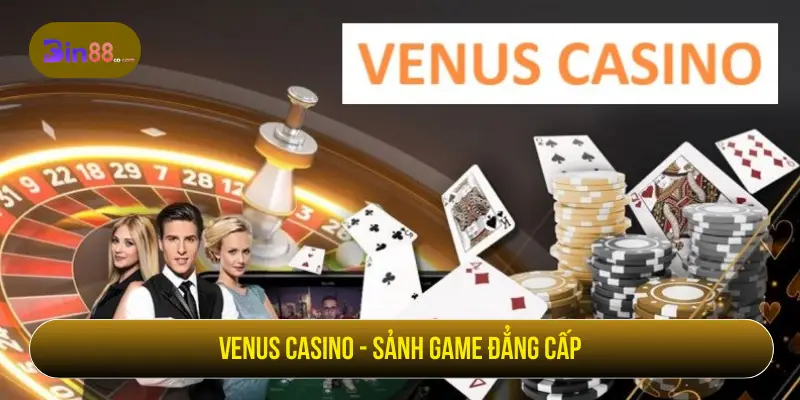 Venus Casino - Trò Chơi, Live Dealer Và Lưu Ý Khi Chơi Venus Casino - Sảnh game đẳng cấp