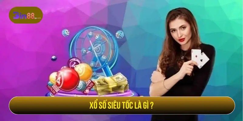 Xổ Số Siêu Tốc - Cách Chọn Vé Và Theo Dõi Kết Quả Xổ số siêu tốc là gì