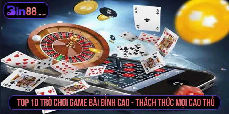 Top 10 Trò Chơi Game Bài Phổ Biến Cho Người Mới Top 10 trò chơi game bài đỉnh cao - Thách thức mọi cao thủ